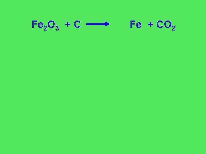 Fe 2 O 3 + C Fe + CO 2 