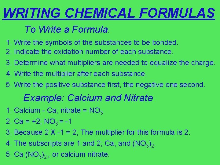 WRITING CHEMICAL FORMULAS To Write a Formula: 1. Write the symbols of the substances