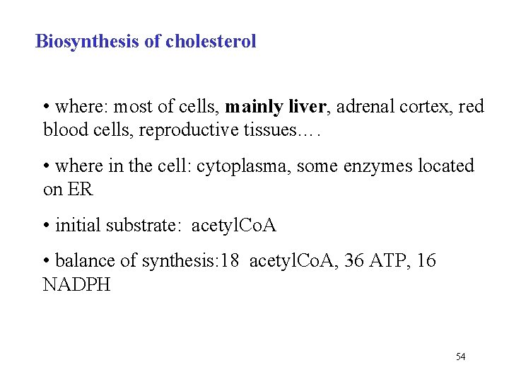 Biosynthesis of cholesterol • where: most of cells, mainly liver, adrenal cortex, red blood