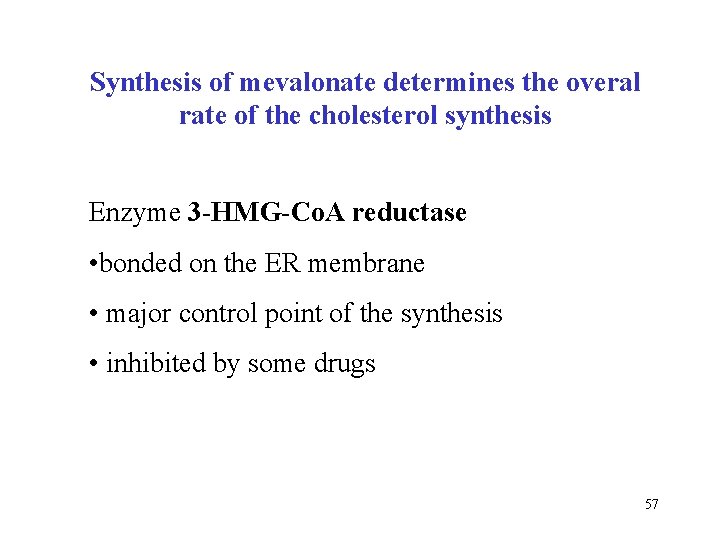 Synthesis of mevalonate determines the overal rate of the cholesterol synthesis Enzyme 3 -HMG-Co.