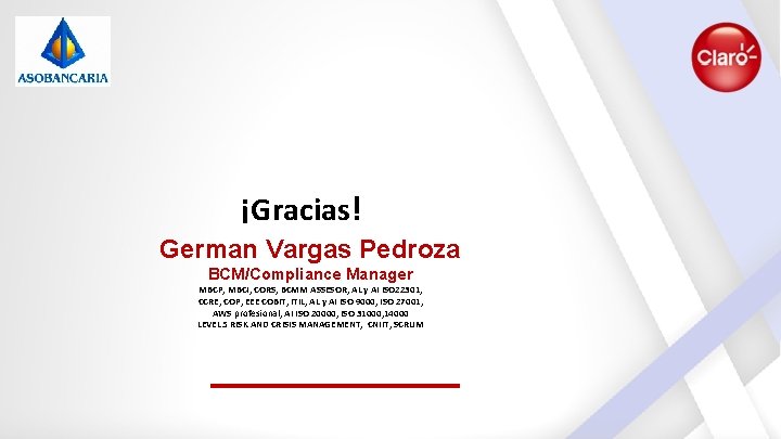¡Gracias! German Vargas Pedroza BCM/Compliance Manager MBCP, MBCI, CORS, BCMM ASSESOR, AL y AI