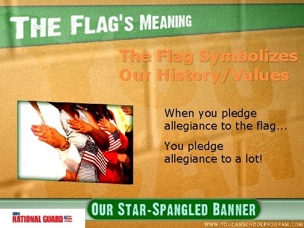 The Flag Symbolizes Our History/Values When you pledge allegiance to the flag. . .