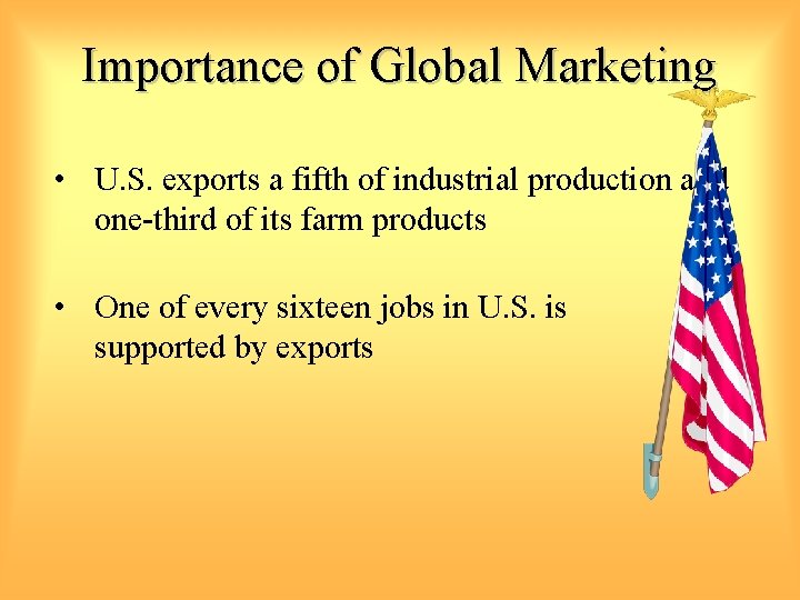 Importance of Global Marketing • U. S. exports a fifth of industrial production and