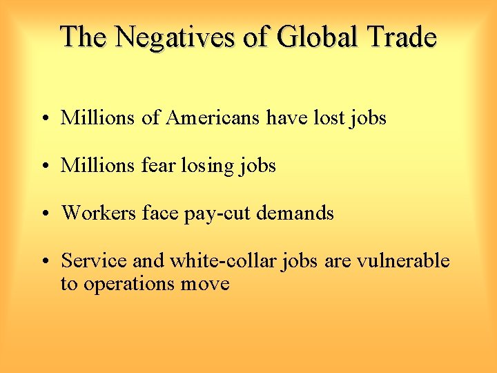 The Negatives of Global Trade • Millions of Americans have lost jobs • Millions