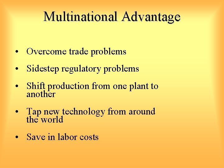 Multinational Advantage • Overcome trade problems • Sidestep regulatory problems • Shift production from