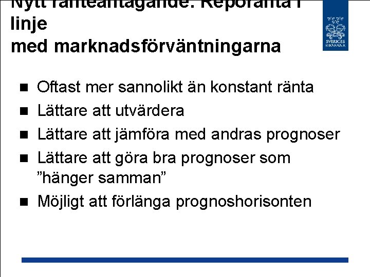 Nytt ränteantagande: Reporänta i linje med marknadsförväntningarna n n n Oftast mer sannolikt än