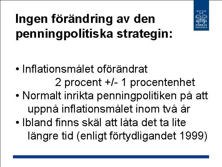 Ingen förändring av den penningpolitiska strategin: • Inflationsmålet oförändrat 2 procent +/- 1 procentenhet