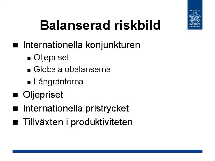 Balanserad riskbild n Internationella konjunkturen n Oljepriset Globalanserna Långräntorna Oljepriset n Internationella pristrycket n