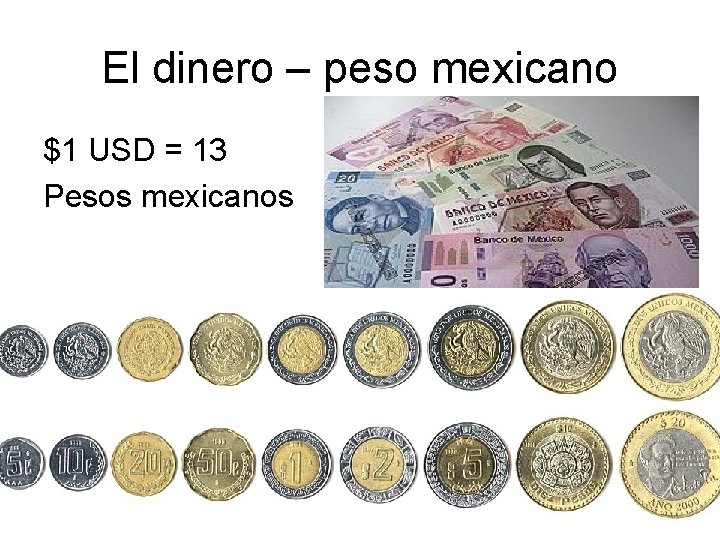 El dinero – peso mexicano $1 USD = 13 Pesos mexicanos 