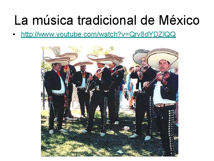 La música tradicional de México • http: //www. youtube. com/watch? v=Qrv 8 d. YDZl.