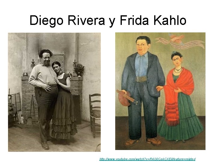 Diego Rivera y Frida Kahlo http: //www. youtube. com/watch? v=R 4 j 30 Cpk.