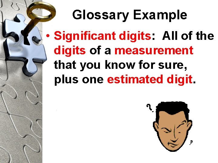 Glossary Example • Significant digits: All of the digits of a measurement that you