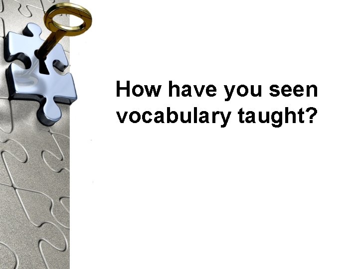 How have you seen vocabulary taught? 