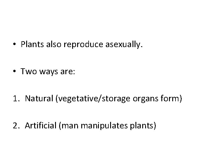  • Plants also reproduce asexually. • Two ways are: 1. Natural (vegetative/storage organs