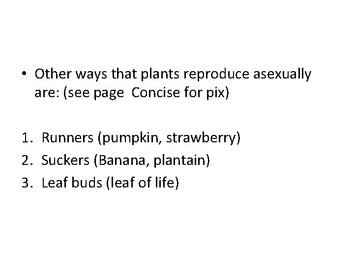  • Other ways that plants reproduce asexually are: (see page Concise for pix)