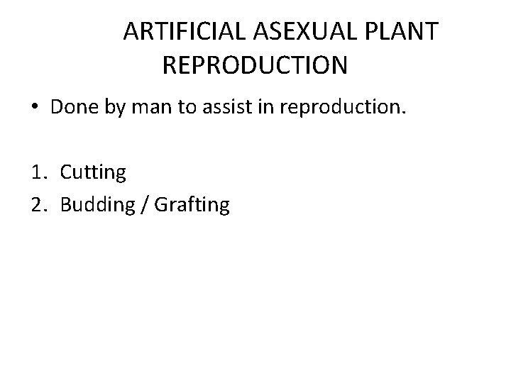 ARTIFICIAL ASEXUAL PLANT REPRODUCTION • Done by man to assist in reproduction. 1. Cutting