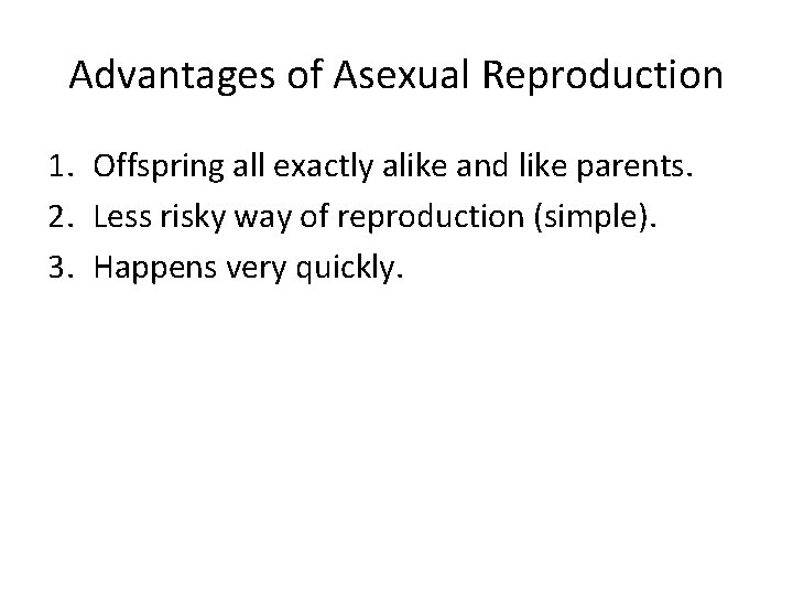 Advantages of Asexual Reproduction 1. Offspring all exactly alike and like parents. 2. Less