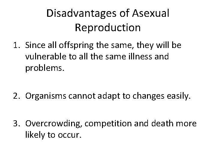 Disadvantages of Asexual Reproduction 1. Since all offspring the same, they will be vulnerable