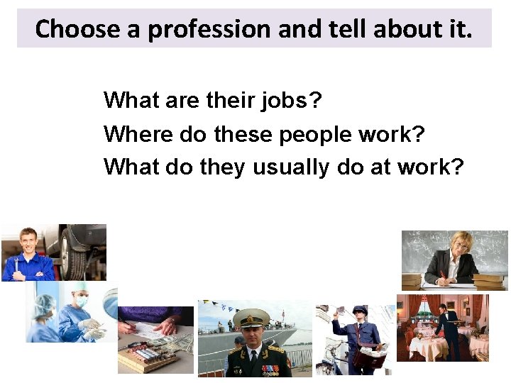 Choose a profession and tell about it. What are their jobs? Where do these