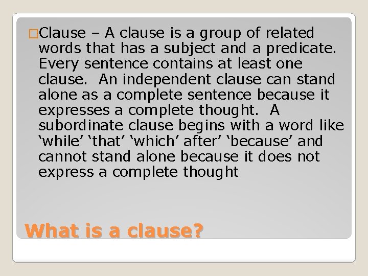 �Clause – A clause is a group of related words that has a subject