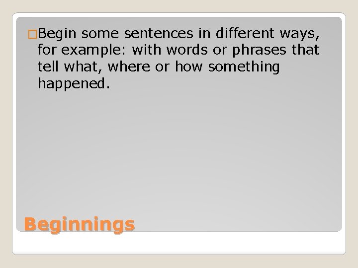 �Begin some sentences in different ways, for example: with words or phrases that tell