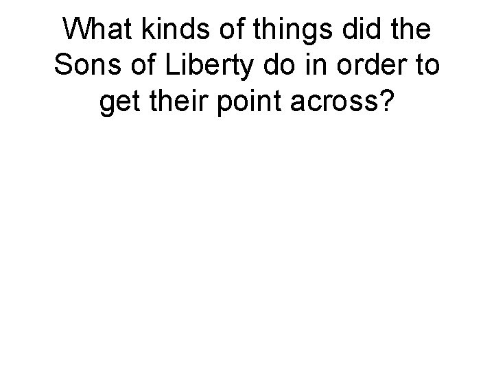 What kinds of things did the Sons of Liberty do in order to get