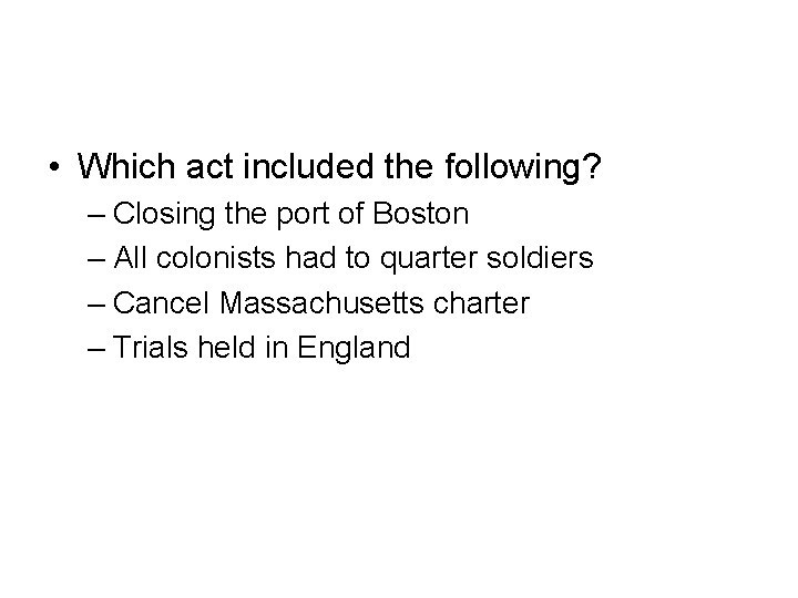  • Which act included the following? – Closing the port of Boston –