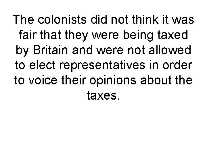 The colonists did not think it was fair that they were being taxed by