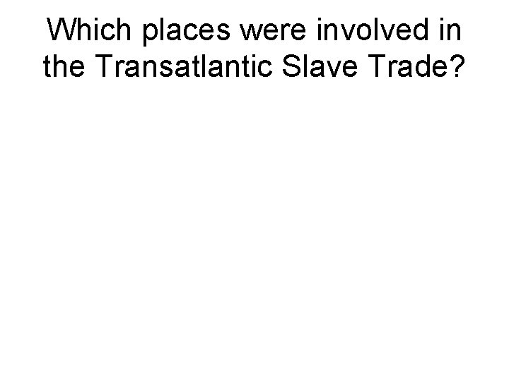Which places were involved in the Transatlantic Slave Trade? 