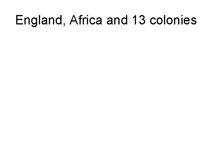 England, Africa and 13 colonies 