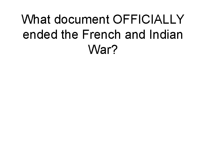 What document OFFICIALLY ended the French and Indian War? 