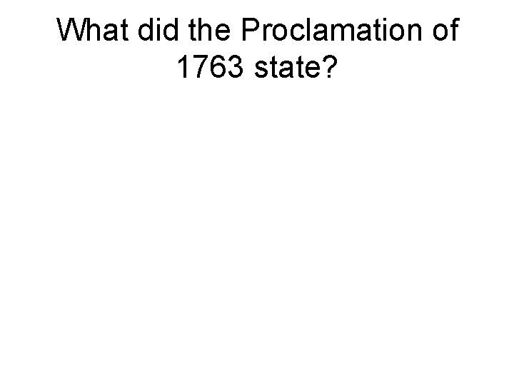 What did the Proclamation of 1763 state? 