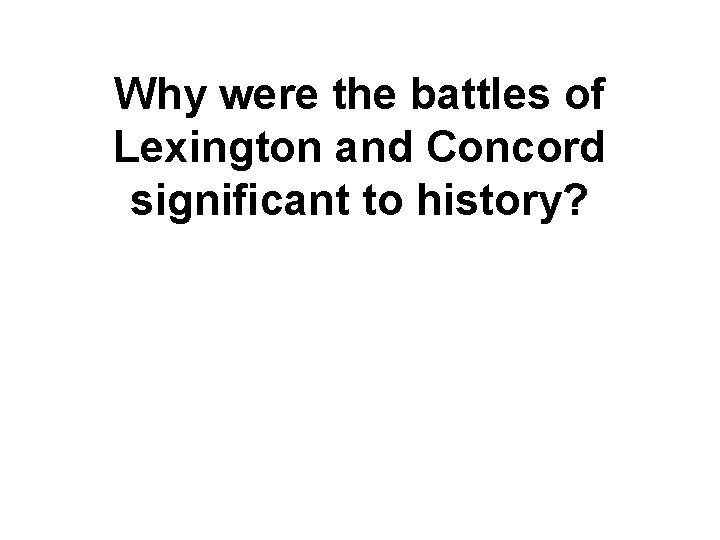 Why were the battles of Lexington and Concord significant to history? 