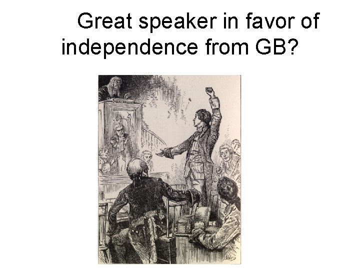 Great speaker in favor of independence from GB? 