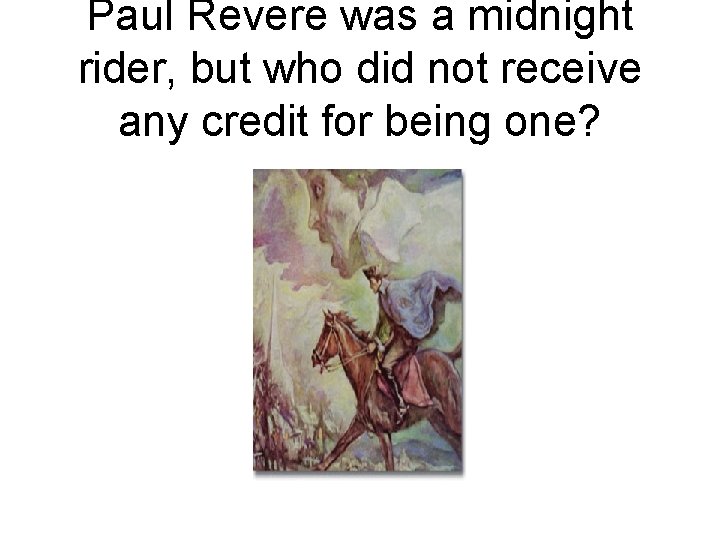Paul Revere was a midnight rider, but who did not receive any credit for