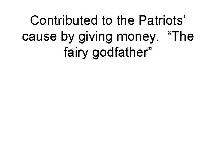 Contributed to the Patriots’ cause by giving money. “The fairy godfather” 