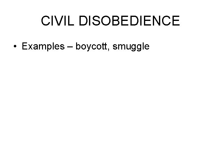 CIVIL DISOBEDIENCE • Examples – boycott, smuggle 