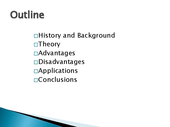 Outline � History � Theory and Background � Advantages � Disadvantages � Applications �
