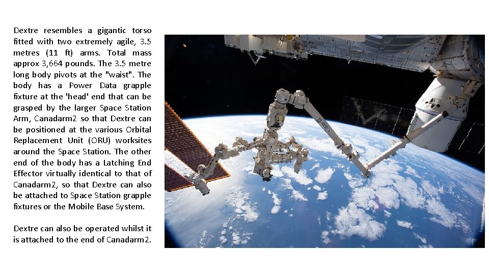 Dextre resembles a gigantic torso fitted with two extremely agile, 3. 5 metres (11