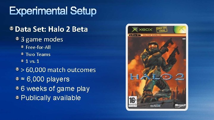 Experimental Setup Data Set: Halo 2 Beta 3 game modes Free-for-All Two Teams 1