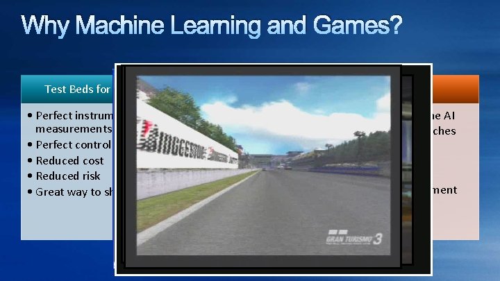 Why Machine Learning and Games? Test Beds for Machine Learning • Perfect instrumentation and