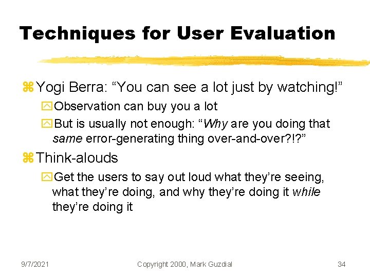 Techniques for User Evaluation z Yogi Berra: “You can see a lot just by