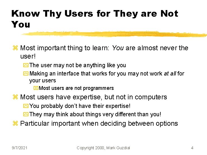 Know Thy Users for They are Not You z Most important thing to learn: