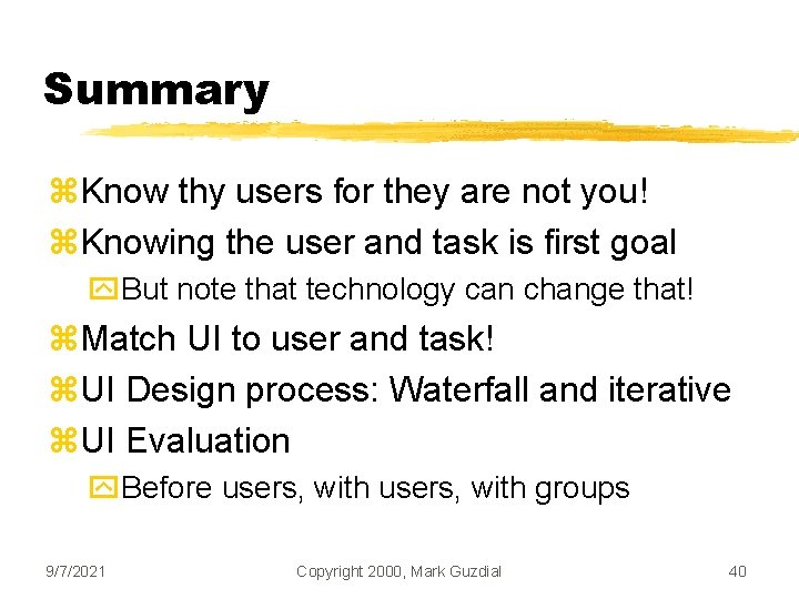 Summary z. Know thy users for they are not you! z. Knowing the user