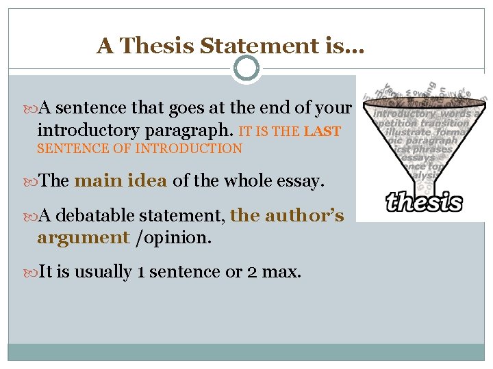 A Thesis Statement is… A sentence that goes at the end of your introductory