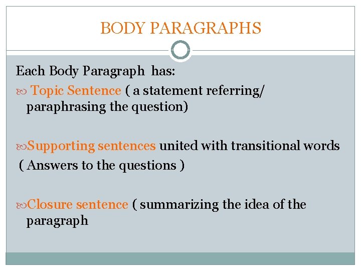 BODY PARAGRAPHS Each Body Paragraph has: Topic Sentence ( a statement referring/ paraphrasing the