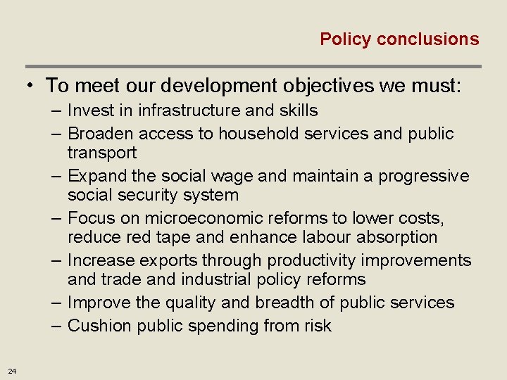 Policy conclusions • To meet our development objectives we must: – Invest in infrastructure