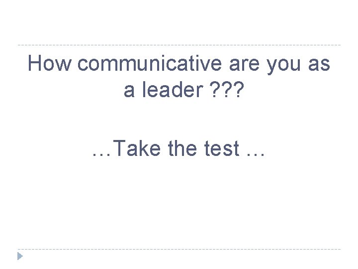 How communicative are you as a leader ? ? ? …Take the test …