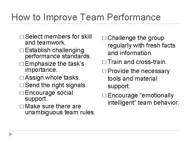 How to Improve Team Performance � Select members for skill and teamwork. � Establish