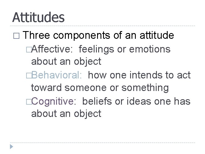 Attitudes � Three components of an attitude �Affective: feelings or emotions about an object